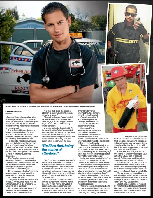  ??  ?? Shane Casbolt, 25, in some of his many roles. He says he has more than 10 years of emergency services experience.