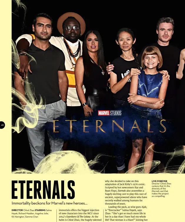  ??  ?? LIVE FOREVER
Director Chloé Zhao reckons that it’s the diversity of the
Eternals cast that makes the project so compelling.