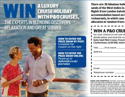 ?? HOW TO ENTER THE PRIZE Complete DRAW the BY POST: coupon on the right HOW TO ENTER THE PRIZE DRAW ONLINE: Please go to dailymail.co.uk/ pocruises ??