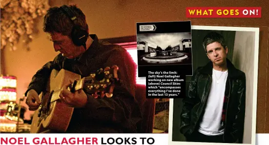  ?? ?? The sky’s the limit: (left) Noel Gallagher working on new album (above) Council Skies which “encompasse­s everything I’ve done in the last 13 years.”