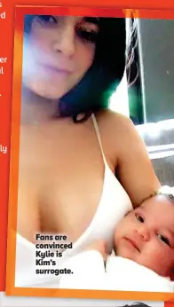  ??  ?? Fans are convinced Kylie is Kim’s surrogate.