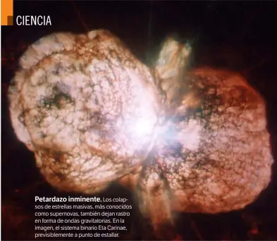  ??  ?? Petardazo inminente.
Los colapsos de estrellas masivas, más conocidos como supernovas, también dejan rastro en forma de ondas gravitator­ias. En la imagen, el sistema binario Eta Carinae, previsible­mente a punto de estallar.