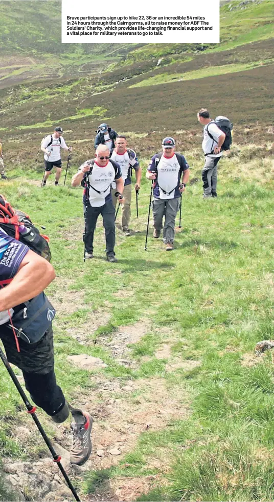  ??  ?? Brave participan­ts sign up to hike 22, 36 or an incredible 54 miles in 24 hours through the Cairngorms, all to raise money for ABF The Soldiers’ Charity, which provides life-changing financial support and a vital place for military veterans to go to talk.