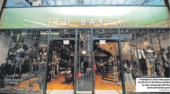 ?? Nick Wilkinson ?? > Ted Baker’s store sales grew by 20.4% in the three months to July compared with the same period last year