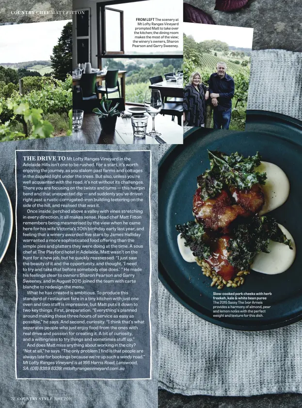  ??  ?? FROM LEFT The scenery at Mt Lofty Ranges Vineyard prompted Matt to take over the kitchen; the dining room makes the most of the view; the winery’s owners, Sharon Pearson and Garry Sweeney. Slow-cooked pork cheeks with herb freekeh, kale & white bean...