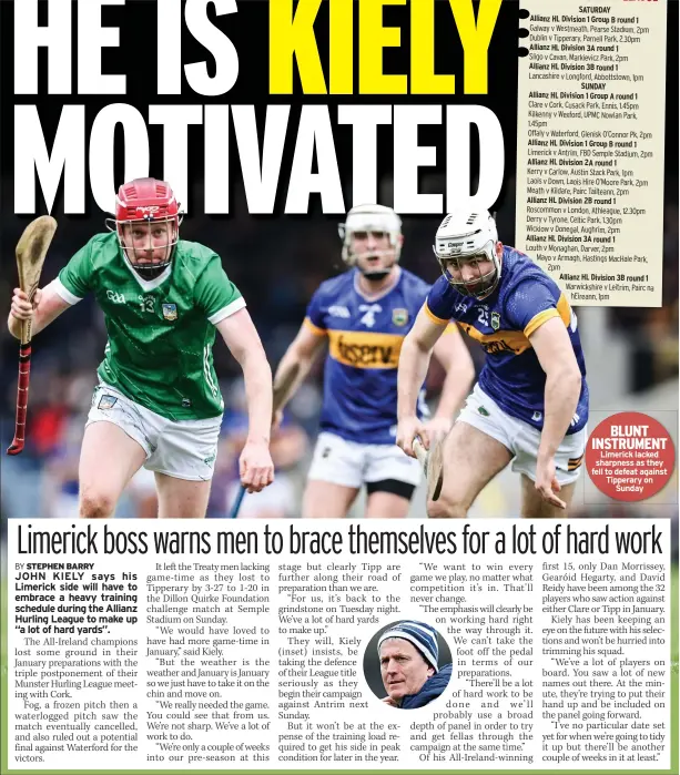  ?? ?? Allianz HL Division 3B round 1 Warwickshi­re v Leitrim, Pairc na
heireann, 1pm
BLUNT INSTRUMENT
Limerick lacked sharpness as they fell to defeat against Tipperary on
Sunday