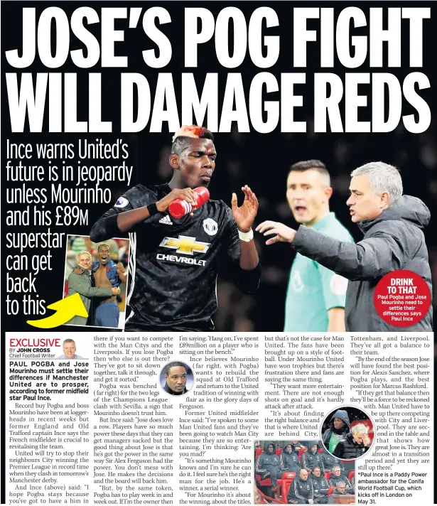  ??  ?? DRINK TO THAT Paul Pogba and Jose Mourinho need to settle their difference­s says Paul Ince *Paul Ince is a Paddy Power ambassador for the Conifa World Football Cup, which kicks off in London on
May 31.