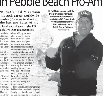  ?? AFP PHOTO ?? Phil Mickelson poses with the trophy after his victory during the continuati­on of the final round of the AT&amp;T Pebble Beach Pro-Am at Pebble Beach Golf Links on February 10, in Pebble Beach, California.