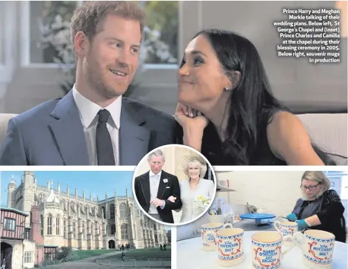 ??  ?? Prince Harry and Meghan
Markle talking of their wedding plans. Below left, St George’s Chapel and (inset) Prince Charles and Camilla
at the chapel during their blessing ceremony in 2005. Below right, souvenir mugs
in production