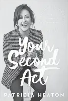  ?? SIMON & SCHUSTER ?? “Your Second Act: Inspiring Stories of Reinventio­n,” by Patricia Heaton.