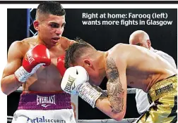  ??  ?? Right at home: Farooq (left) wants more fights in Glasgow