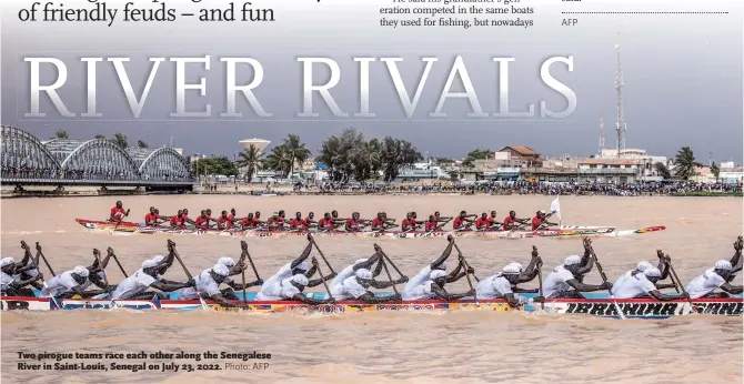  ?? Photo: AFP ?? Two pirogue teams race each other along the Senegalese River in Saint-Louis, Senegal on July 23, 2022.