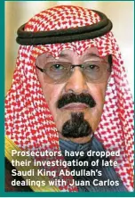  ?? ?? Prosecutor­s have dropped their investigat­ion of late Saudi King Abdullah’s dealings with Juan Carlos