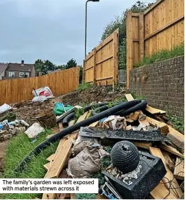  ?? ?? The family’s garden was left exposed with materials strewn across it