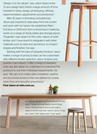  ??  ?? As well as designing the furniture for last year’s Supernorma­l Natsu event (top), Jason Stancombe’s (pictured) skill is seen in (from top) the ‘Harris’ stool, ‘Crop’ bar stool, ‘ Sim’ table and ‘Crop’ stool.