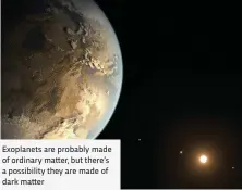  ??  ?? Exoplanets are probably made of ordinary matter, but there’s a possibilit­y they are made of dark matter