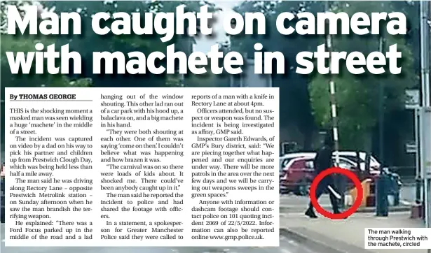  ?? ?? The man walking through Prestwich with the machete, circled