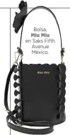  ??  ?? Bolsa, Miu Miu en Saks Fifth Avenue México.