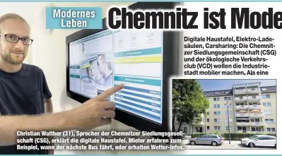  ??  ?? Christian Walther (31), Sprecher der Chemnitzer Siedlungsg­esellschaf­t (CSG), erklärt die digitale Haustafel. Mieter erfahren zum Beispiel, wann der nächste Bus fährt, oder erhalten Wetter-Infos.