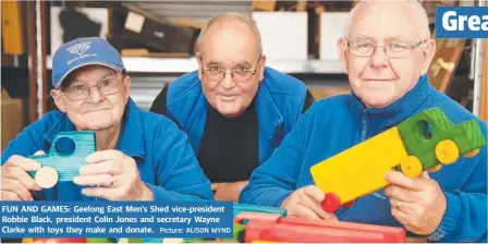  ?? Picture: ALISON WYND ?? FUN AND GAMES: Geelong East Men’s Shed vice-president Robbie Black, president Colin Jones and secretary Wayne Clarke with toys they make and donate.