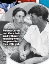  ??  ?? Parents Carole and Vince both died without knowing what happened to their little girl.