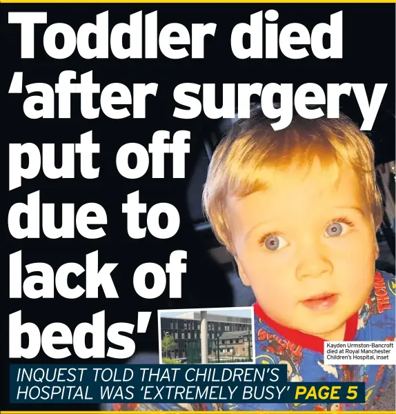  ??  ?? Kayden Urmston-Bancroft died at Royal Manchester Children’s Hospital, inset