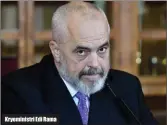  ??  ?? Kryeminist­ri Edi Rama