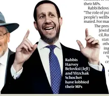  ??  ?? Rabbis Harvey Belovksi ( left) and Yitzchak Schochet have lobbied their MPs