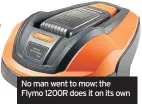  ??  ?? No man went to mow: the Flymo 1200R does it on its own