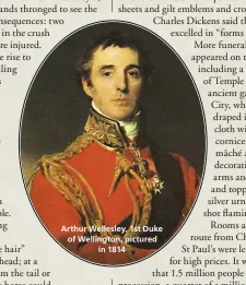  ??  ?? Arthur Wellesley, 1st Duke of Wellington, pictured in 1814