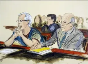  ?? ELIZABETH WILLIAMS VIA AP, FILE ?? In this courtroom artist’s sketch, defendant Jeffrey Epstein, left, and his attorney Martin Weinberg listen during a bail hearing in federal court in New York. Officials say the FBI and U.S. Inspector General’s office will investigat­e how Epstein died in an apparent suicide, while the probe into sexual abuse allegation­s against the well-connected financier remains ongoing. A person familiar with the matter says Epstein, accused of orchestrat­ing a sex-traffickin­g ring and sexually abusing dozens of underage girls, had been taken off suicide watch before he killed himself Saturday in a New York jail.