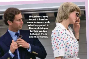  ??  ?? The princes have found it hard to come to terms with what happened to Diana, driving a further wedge between them and their father.