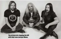  ?? ?? THE ARISTOCRAT­S: TOPPING THE BILL WITH THEIR NEW CONCEPT ALBUM.