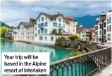  ?? ?? Your trip will be based in the Alpine resort of Interlaken