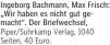  ?? ?? Ingeborg Bachmann, Max Frisch: „Wir haben es nicht gut gemacht“. Der Briefwechs­el, Piper/Suhrkamp Verlag, 1040 Seiten, 40 Euro.