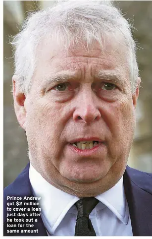  ?? ?? Prince Andrew got $2 million to cover a loan just days after he took out a loan for the same amount