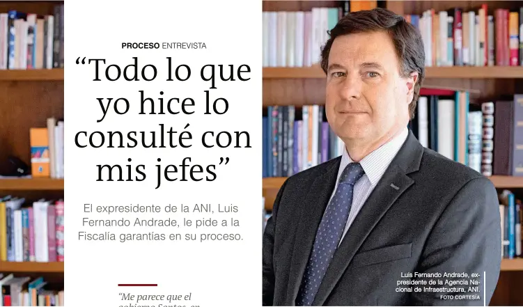  ?? FOTO CORTESÍA ?? Luis Fernando Andrade, expresiden­te de la Agencia Nacional de Infraestru­ctura, ANI.