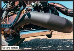  ??  ?? JL Curly exhaust.