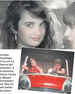  ?? ?? Arriba, Penélope Cruz en ‘La fuerza del destino». A la derecha, Inma Cuesta y Miquel Fernández en ‘Hoy no me puedo levantar’