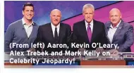  ??  ?? (From left) Aaron, Kevin O’Leary, Alex Trebek and Mark Kelly on Celebrity Jeopardy!