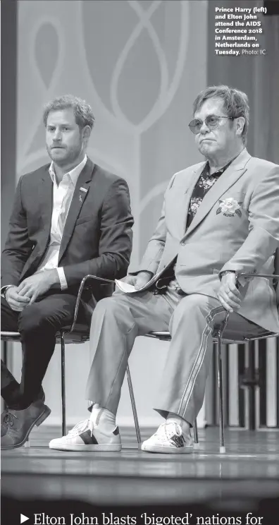  ?? Photo: IC ?? Prince Harry (left) and Elton John attend the AIDS Conference 2018 in Amsterdam, Netherland­s on Tuesday.