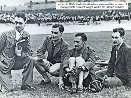 ?? ?? In the mid 1930s, the Holland brothers were a well-known team of racing cyclists. From left to right: Walter, Alf, Charles and Jack