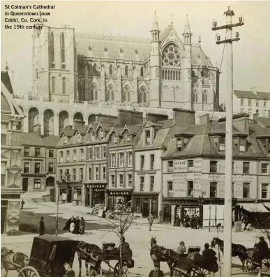  ??  ?? St Colman’s Cathedral in Queenstown (now Cobh), Co. Cork, in the 19th century