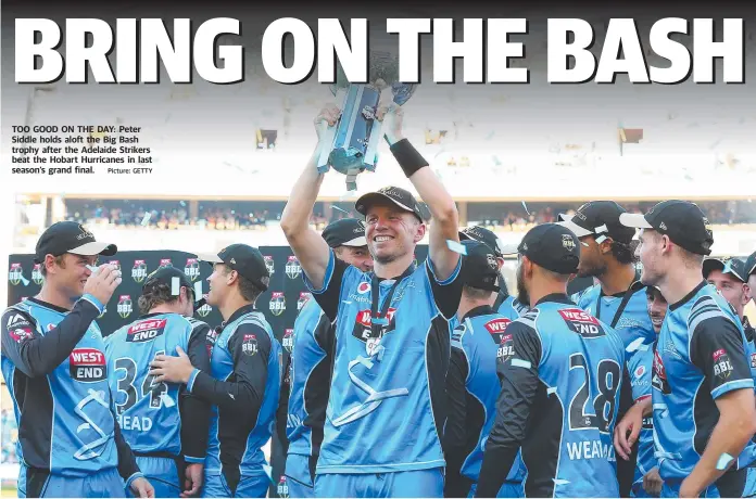  ?? Picture: GETTY ?? TOO GOOD ON THE DAY: Peter Siddle holds aloft the Big Bash trophy after the Adelaide Strikers beat the Hobart Hurricanes in last season’s grand final.