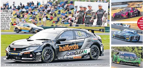  ?? ?? 3 FLYING Scots aces in BTCC action at Croft, main image and below. Right, the British GT weekend at Snetterton. Bottom, the Argyll Rally
BTCC pictures: LEWIS HOUGHTON British GT photos: MAT ACTON Argyll Rally images: WEST COAST PHOTOS/ALAN SCOTT PHOTOGRAPH­Y