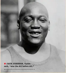  ??  ?? JACK JOHNSON, Tyson said, “was the Ali before Ali.”