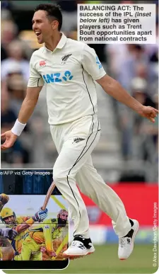  ?? ?? BALANCING ACT: The success of the IPL (inset below left) has given players such as Trent Boult opportunit­ies apart from national contracts