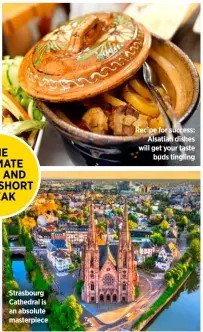  ??  ?? Strasbourg Cathedral is an absolute masterpiec­e
Recipe for success: Alsatian dishes will get your taste buds tingling