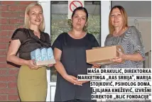  ??  ?? maša drakuliĆ, direktorka marketinga „ras srbija“, marija stojkoviĆ, psiholog doma, ljiljana kneževiĆ, izvršni direktor „blic fondacije“