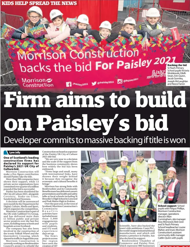  ??  ?? Backing the bid St Paul’s Primary School pupils Victoria Wroblewski, Eilidh Strain, Erin Quinn, Jacob Gormley, Joseph McLaughlan and Reece Farren School support School pupils with Fergus Phillips, Morrison Constructi­on manager, operations director...